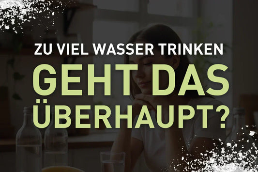 Zu viel Wasser trinken - geht das überhaupt?